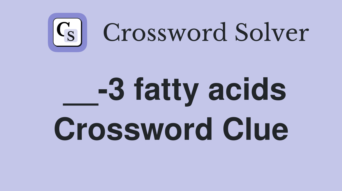 __-3 fatty acids Crossword Clue