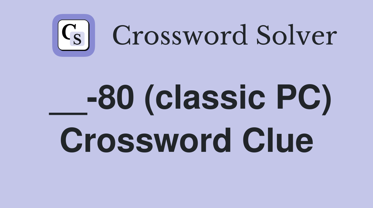 __-80 (classic PC) Crossword Clue