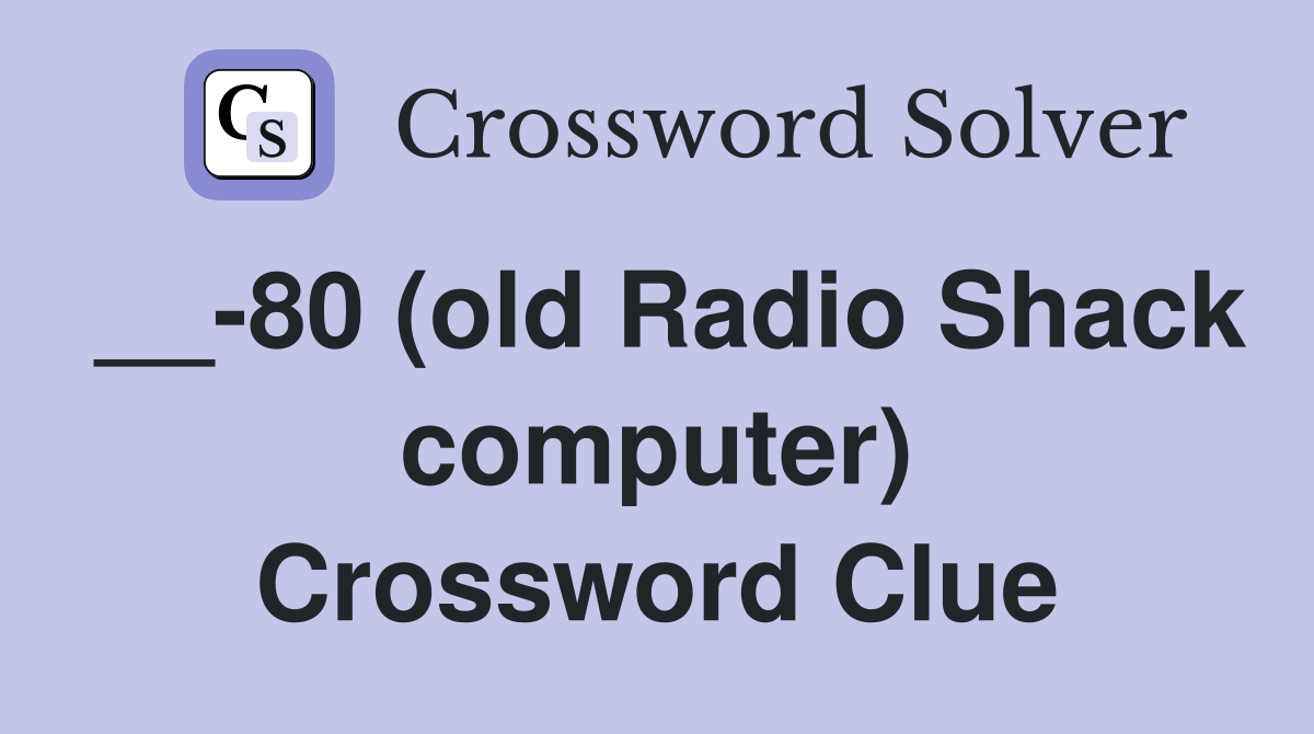 __-80 (old Radio Shack computer) Crossword Clue