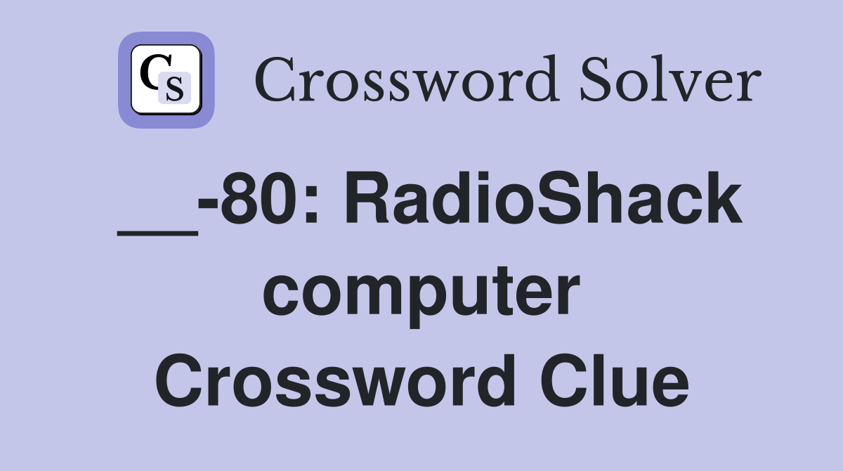 __-80: RadioShack computer Crossword Clue
