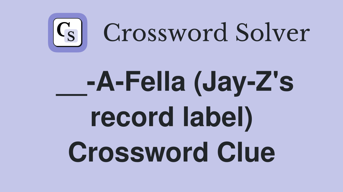 __-A-Fella (Jay-Z's record label) Crossword Clue