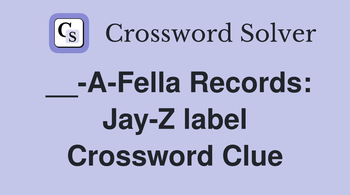 __-A-Fella Records: Jay-Z label Crossword Clue