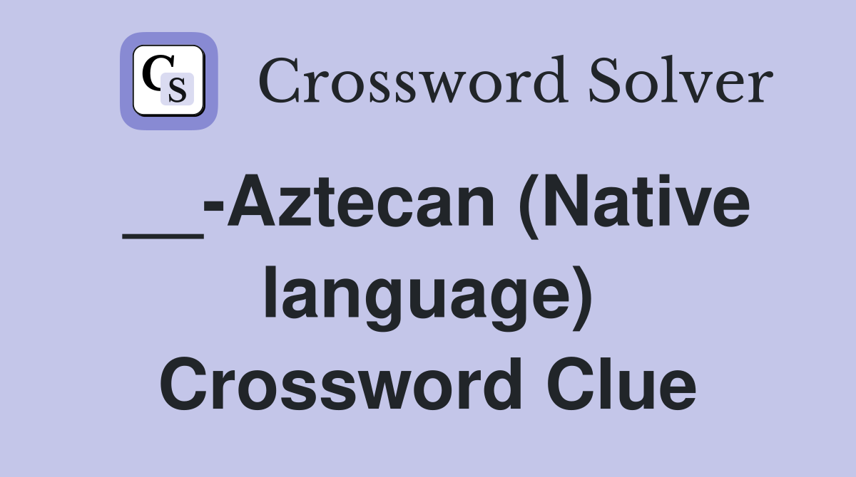 __-Aztecan (Native language) Crossword Clue