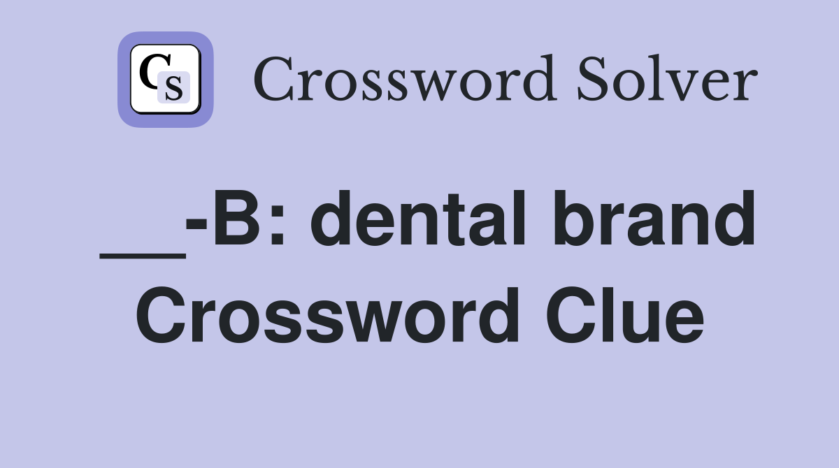 __-B: dental brand Crossword Clue