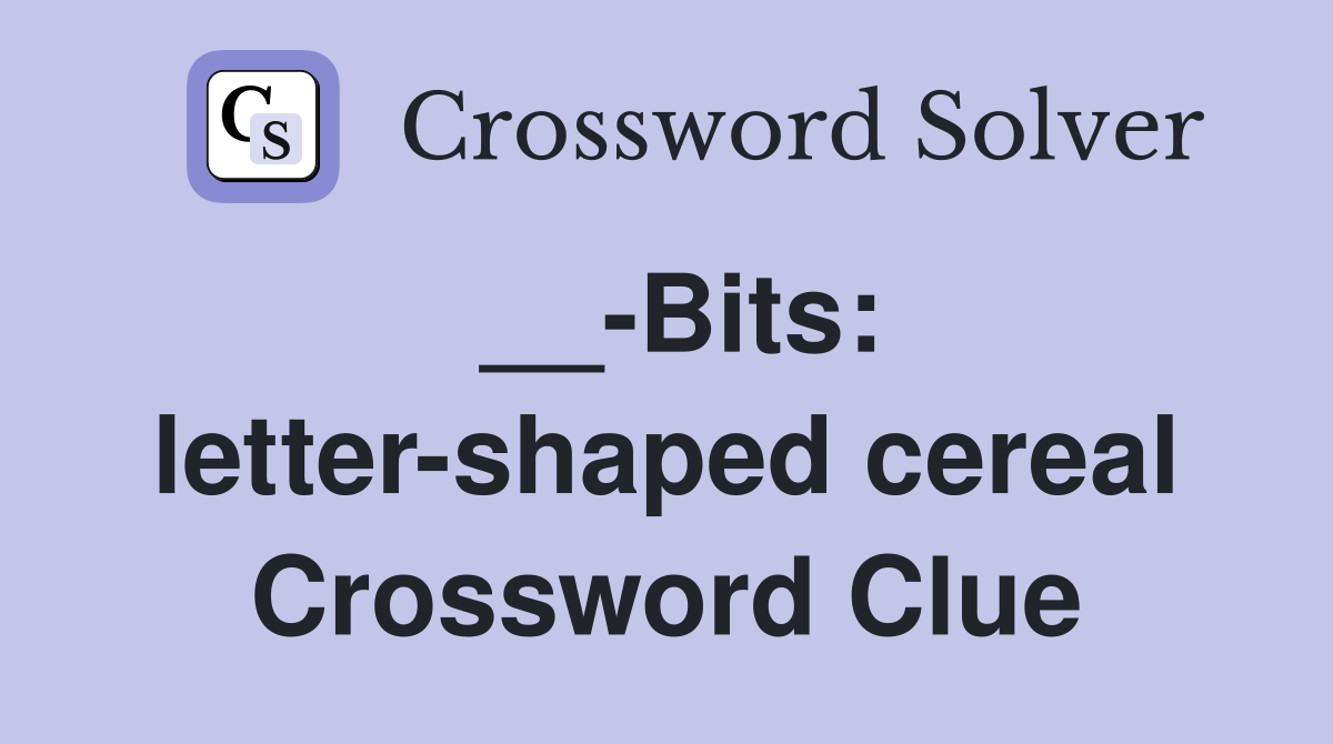 __-Bits: letter-shaped cereal Crossword Clue