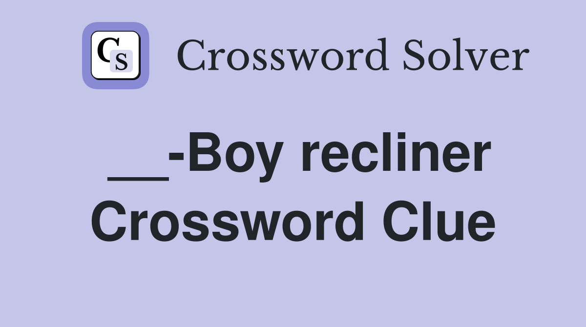 __-Boy recliner Crossword Clue