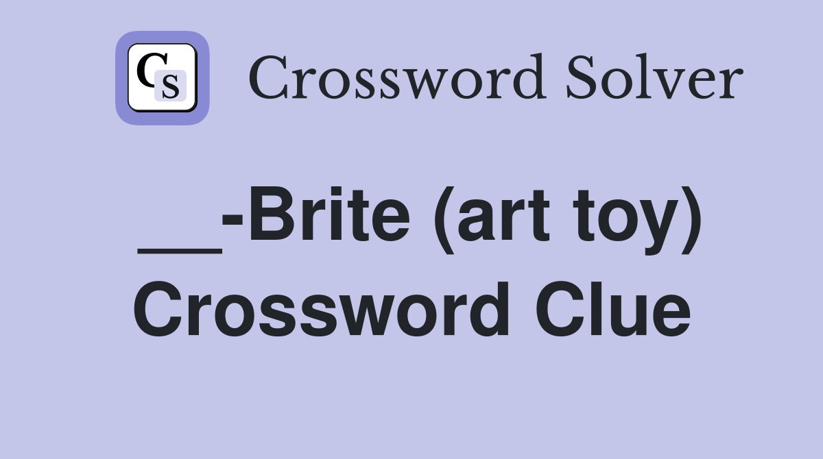 __-Brite (art toy) Crossword Clue