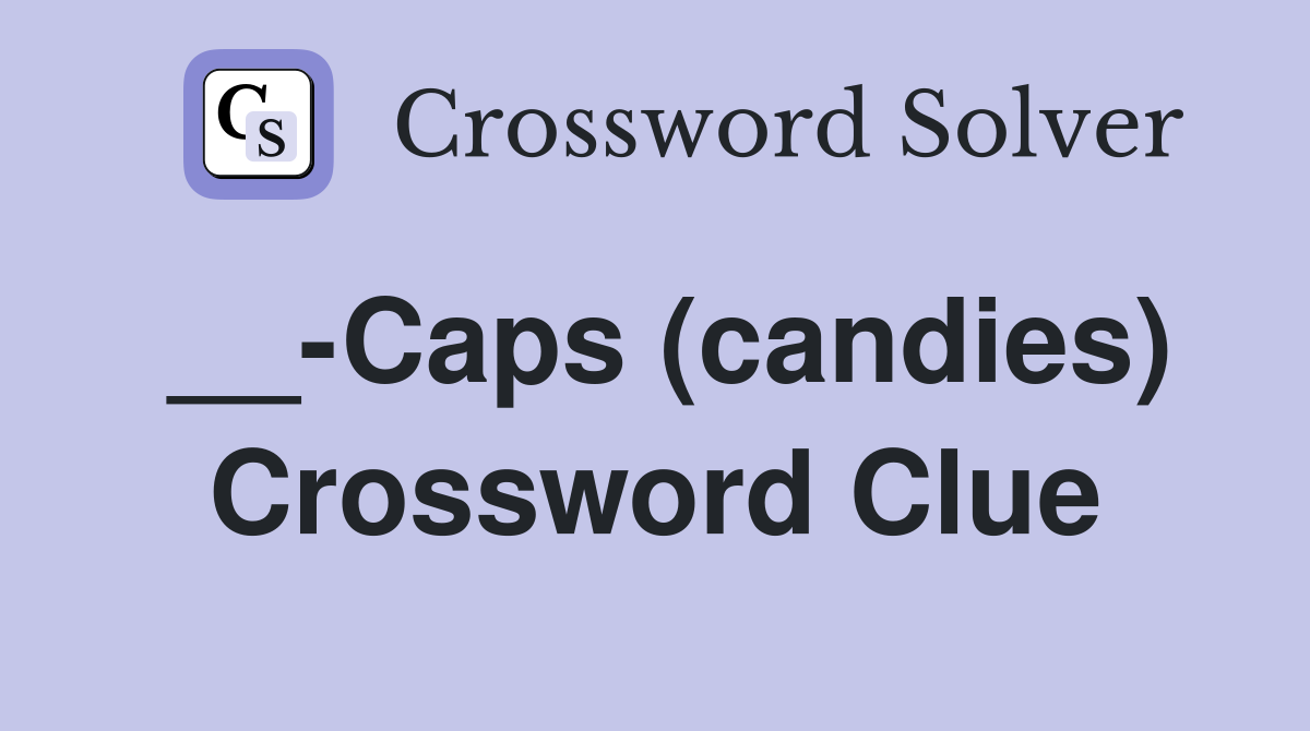 __-Caps (candies) Crossword Clue