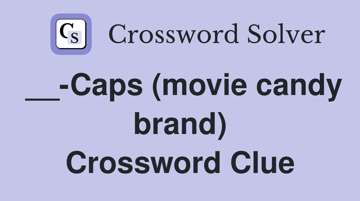 __-Caps (movie candy brand) Crossword Clue
