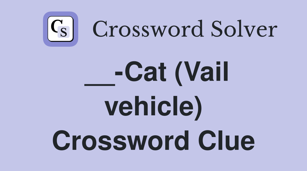 __-Cat (Vail vehicle) Crossword Clue