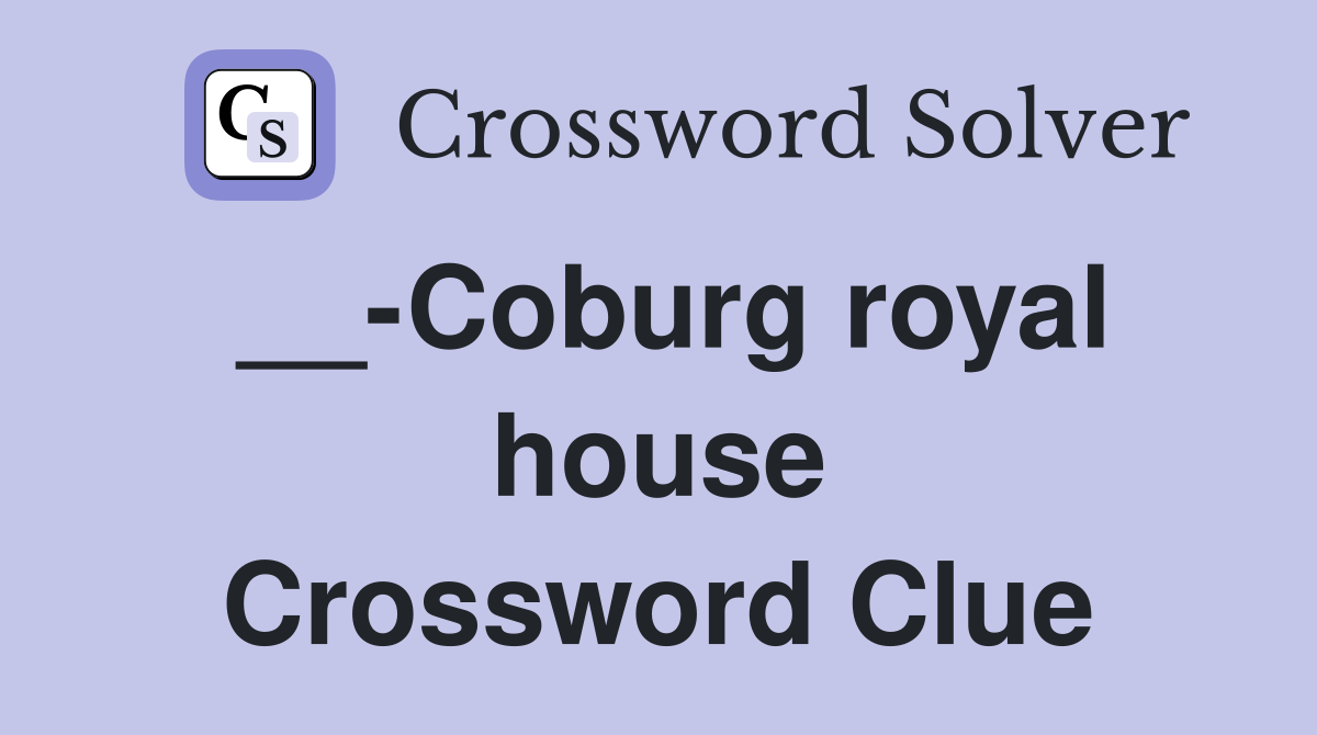__-Coburg royal house Crossword Clue