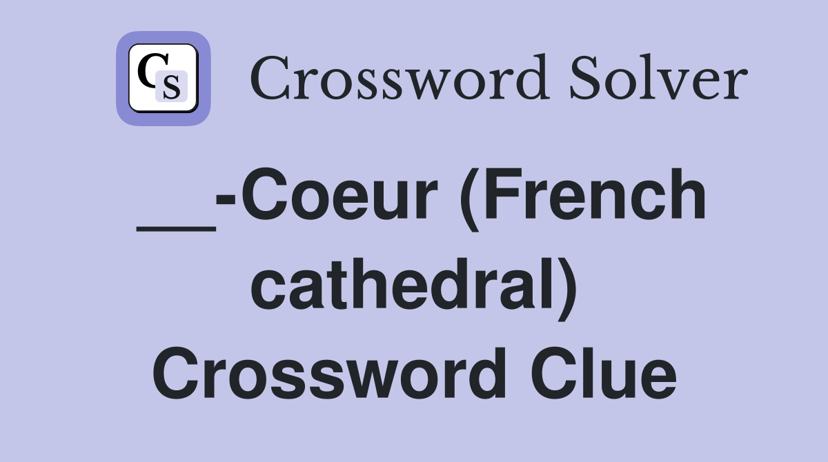 __-Coeur (French cathedral) Crossword Clue