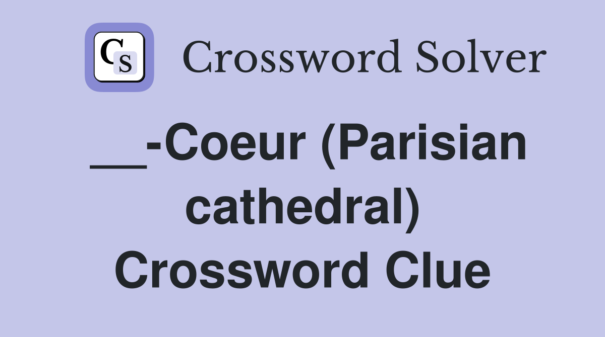 __-Coeur (Parisian cathedral) Crossword Clue