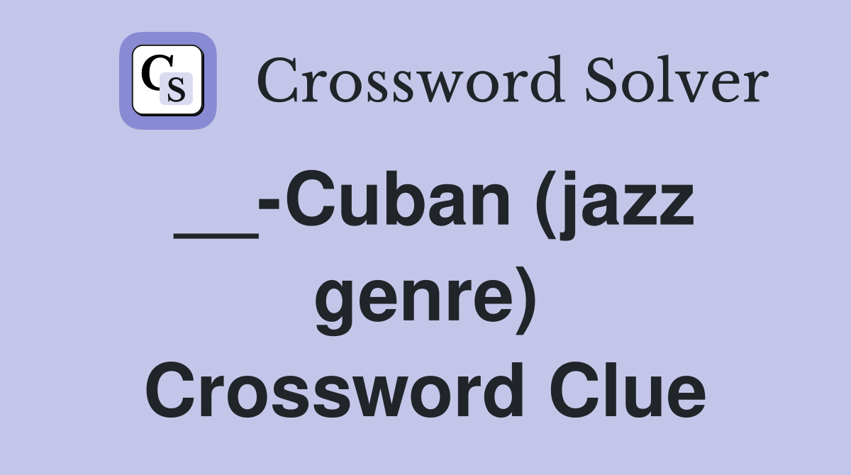 __-Cuban (jazz genre) Crossword Clue