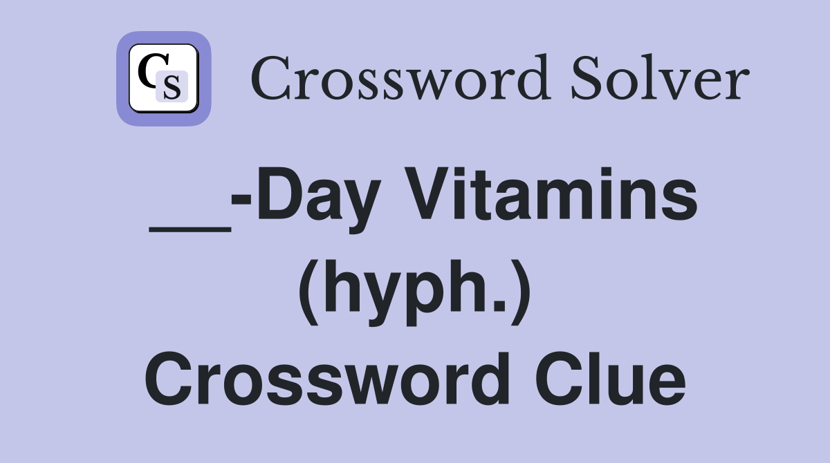 __-Day Vitamins (hyph.) Crossword Clue