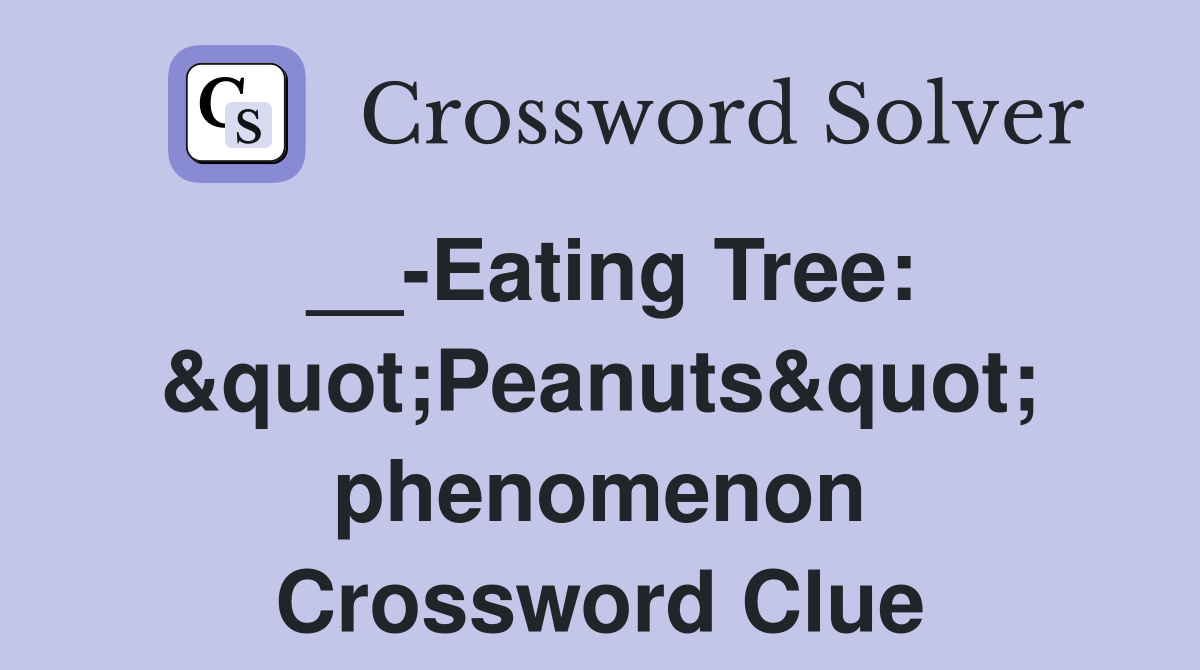 __-Eating Tree: &quot;Peanuts&quot; phenomenon Crossword Clue