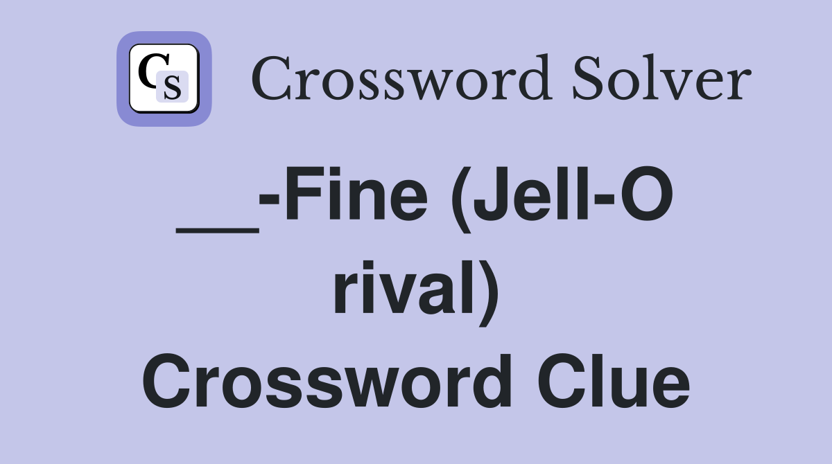 __-Fine (Jell-O rival) Crossword Clue