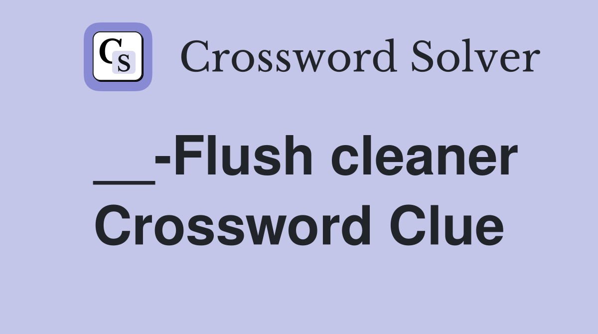 __-Flush cleaner Crossword Clue