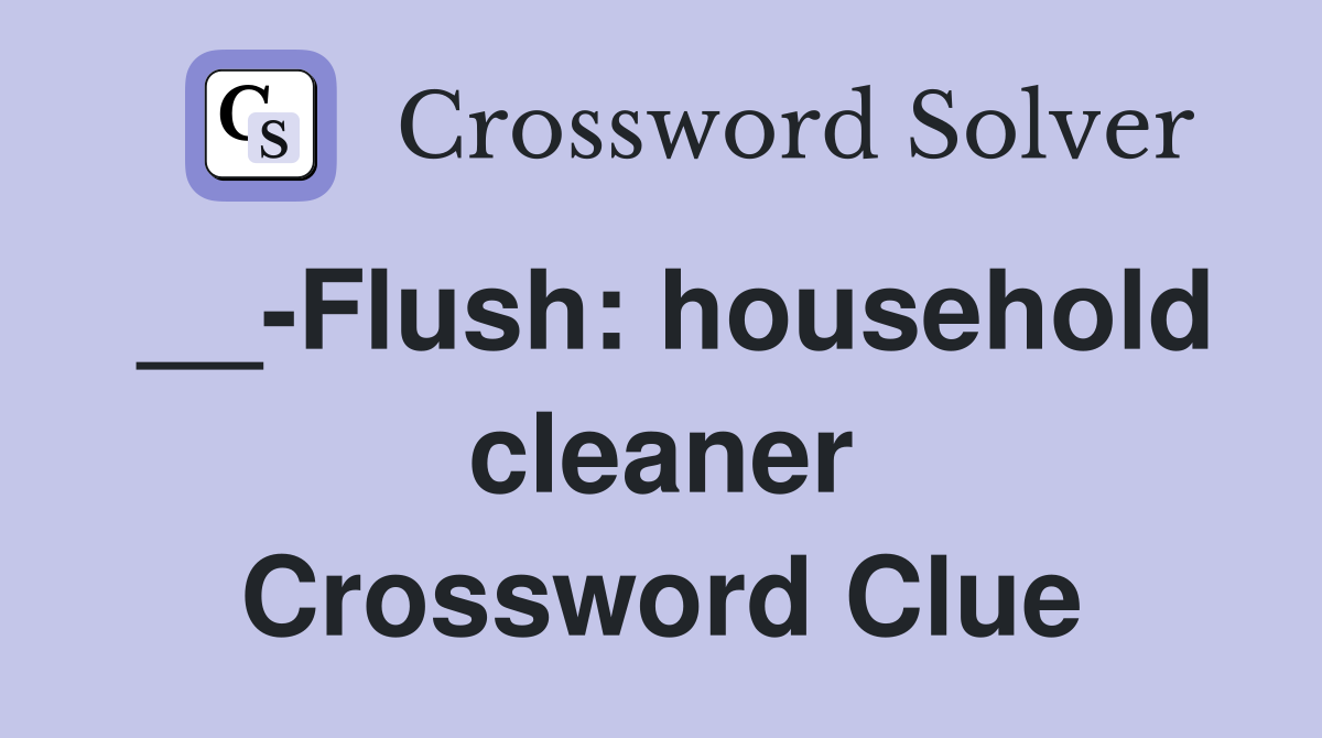__-Flush: household cleaner Crossword Clue