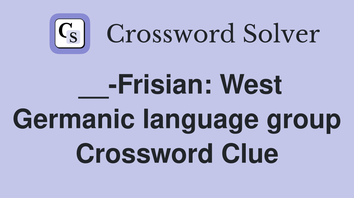 __-Frisian: West Germanic language group Crossword Clue