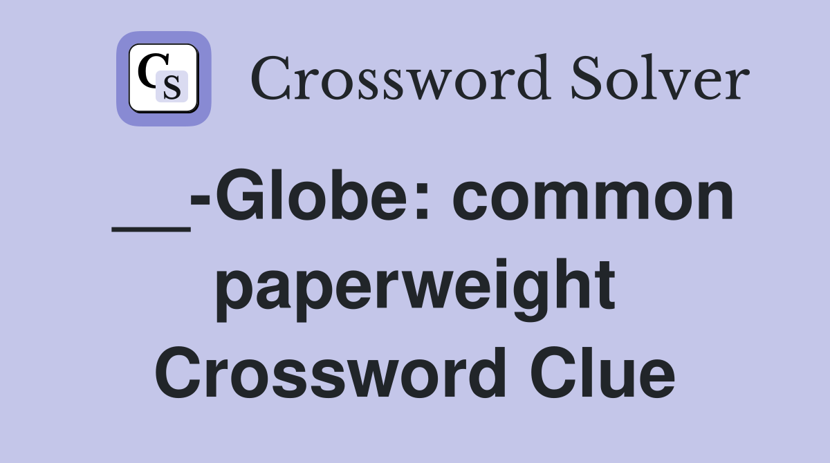__-Globe: common paperweight Crossword Clue