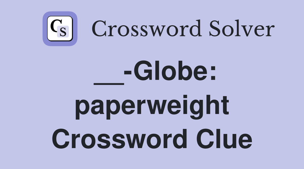 __-Globe: paperweight Crossword Clue