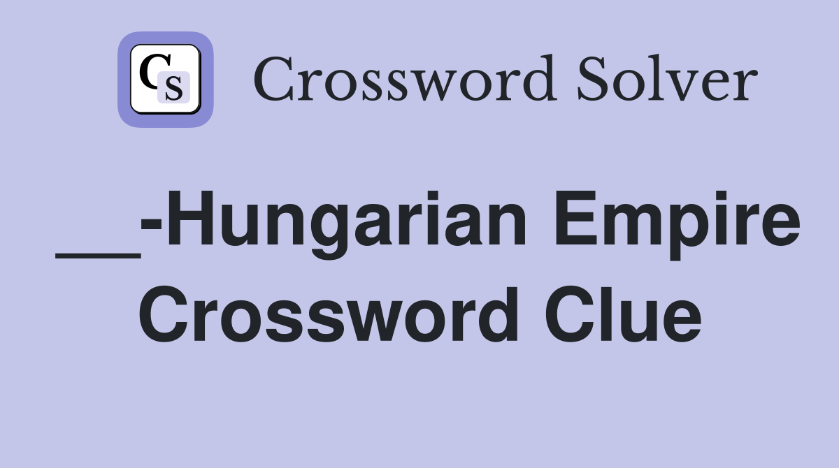 __-Hungarian Empire Crossword Clue