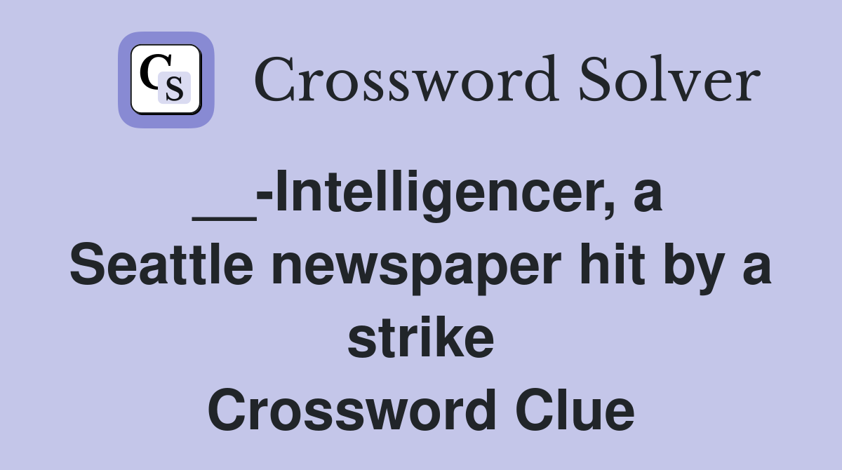 __-Intelligencer, a Seattle newspaper hit by a strike Crossword Clue
