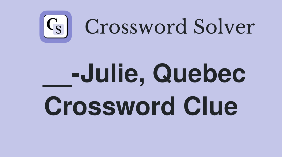 __-Julie, Quebec Crossword Clue