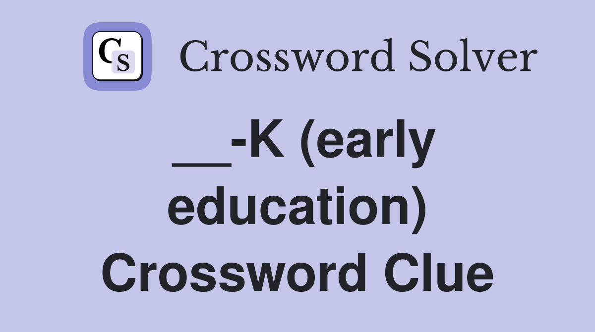 __-K (early education) Crossword Clue