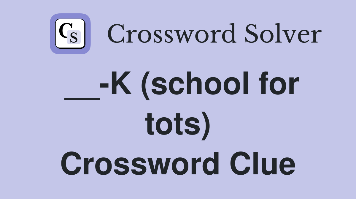 __-K (school for tots) Crossword Clue