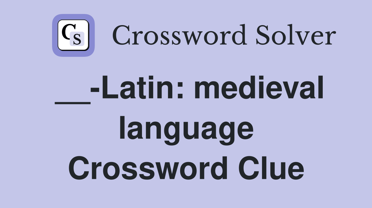 __-Latin: medieval language Crossword Clue
