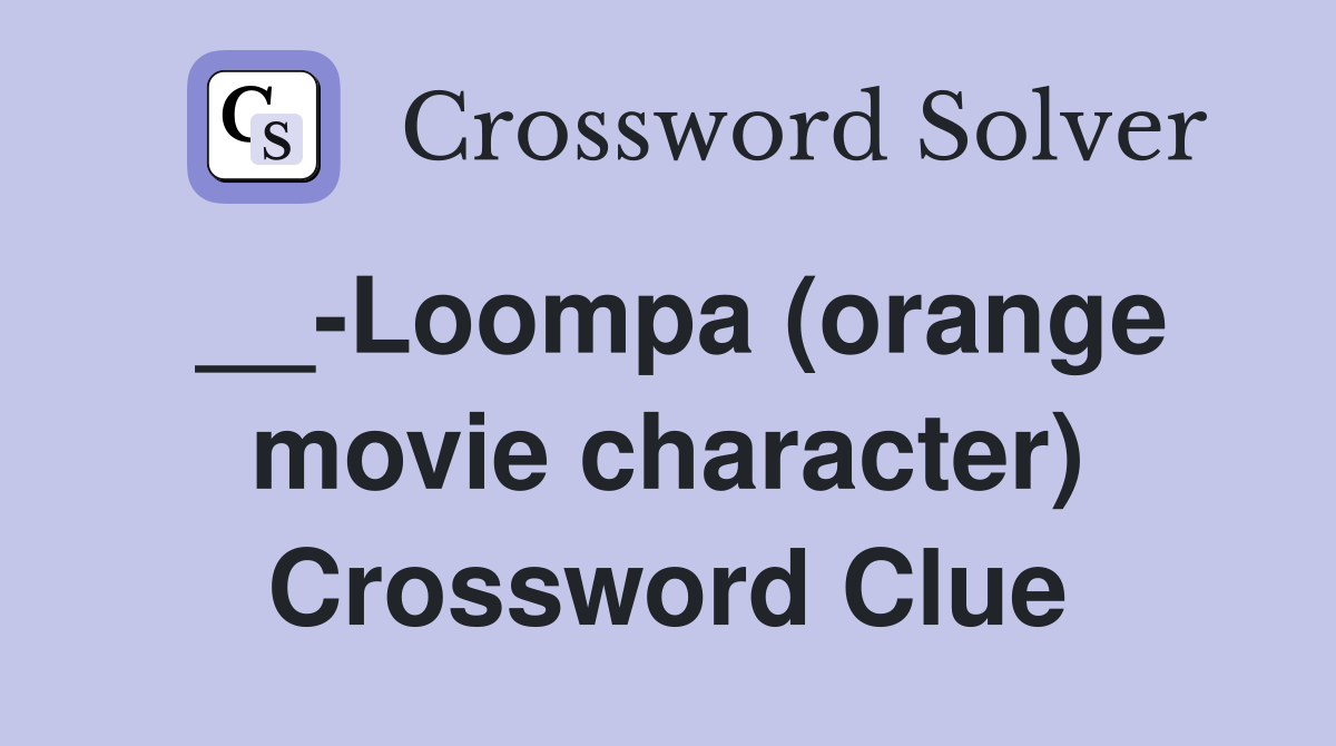 __-Loompa (orange movie character) Crossword Clue