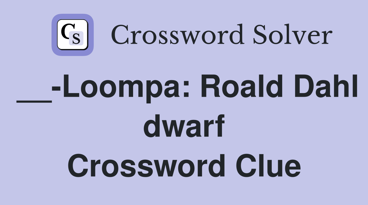 __-Loompa: Roald Dahl dwarf Crossword Clue