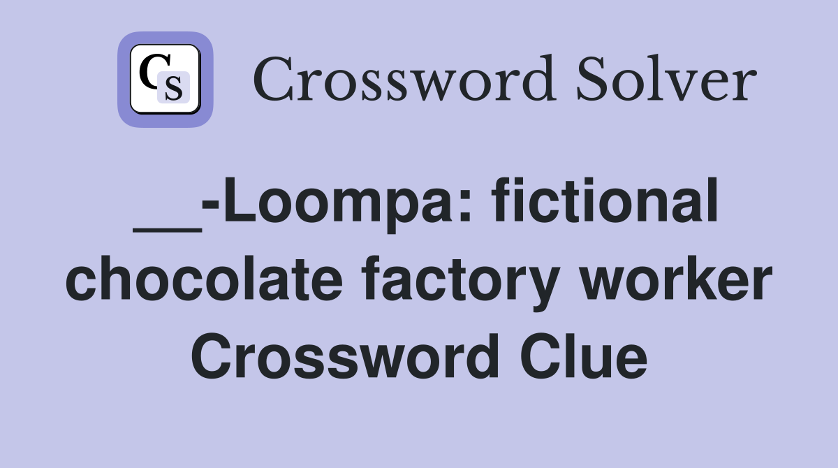 __-Loompa: fictional chocolate factory worker Crossword Clue