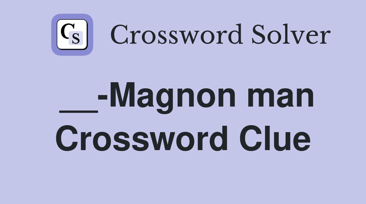 __-Magnon man Crossword Clue