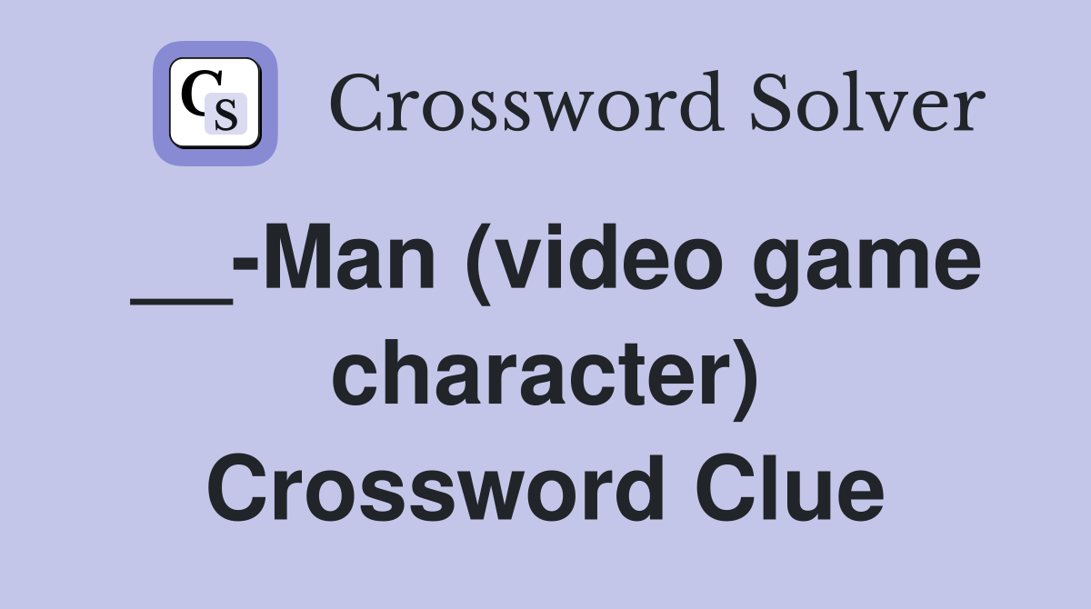 __-Man (video game character) Crossword Clue