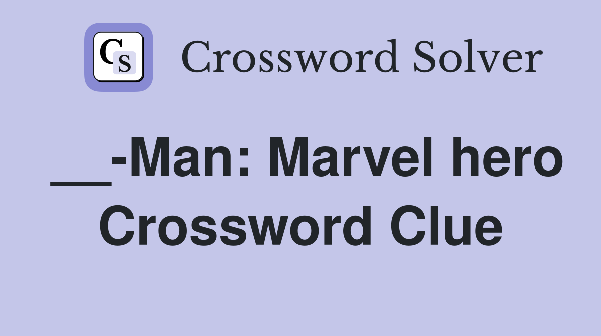 __-Man: Marvel hero Crossword Clue