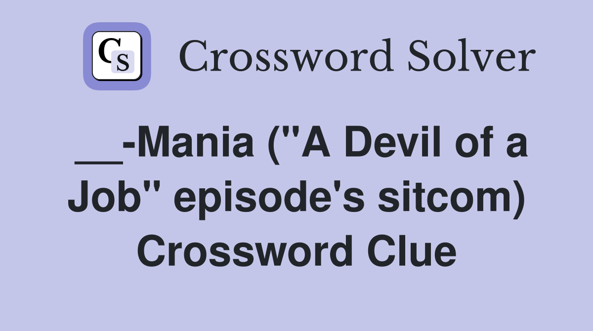 __-Mania ("A Devil of a Job" episode's sitcom) Crossword Clue