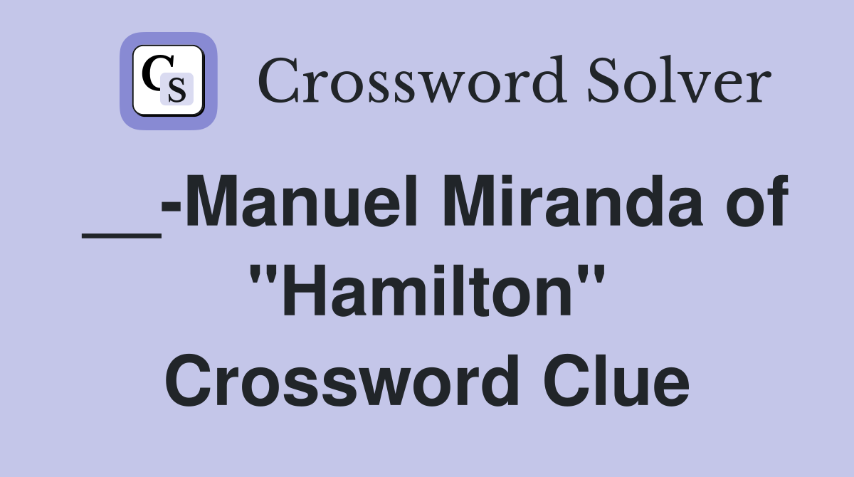 __-Manuel Miranda of "Hamilton" Crossword Clue