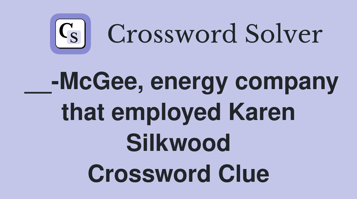 __-McGee, energy company that employed Karen Silkwood Crossword Clue