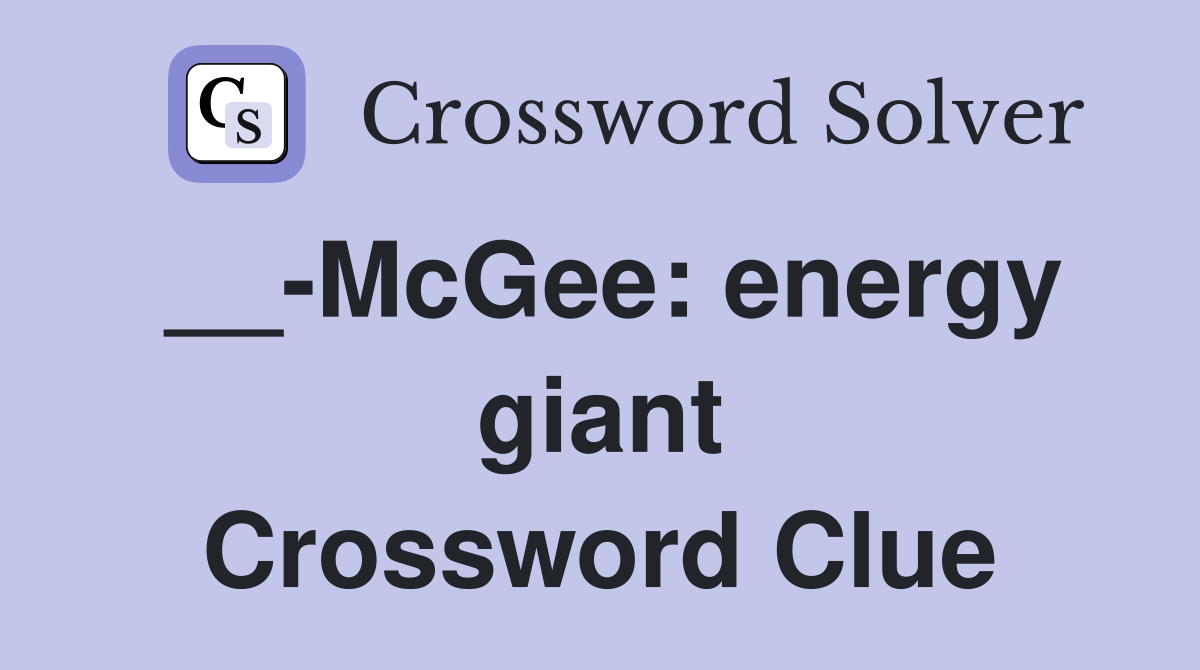 __-McGee: energy giant Crossword Clue
