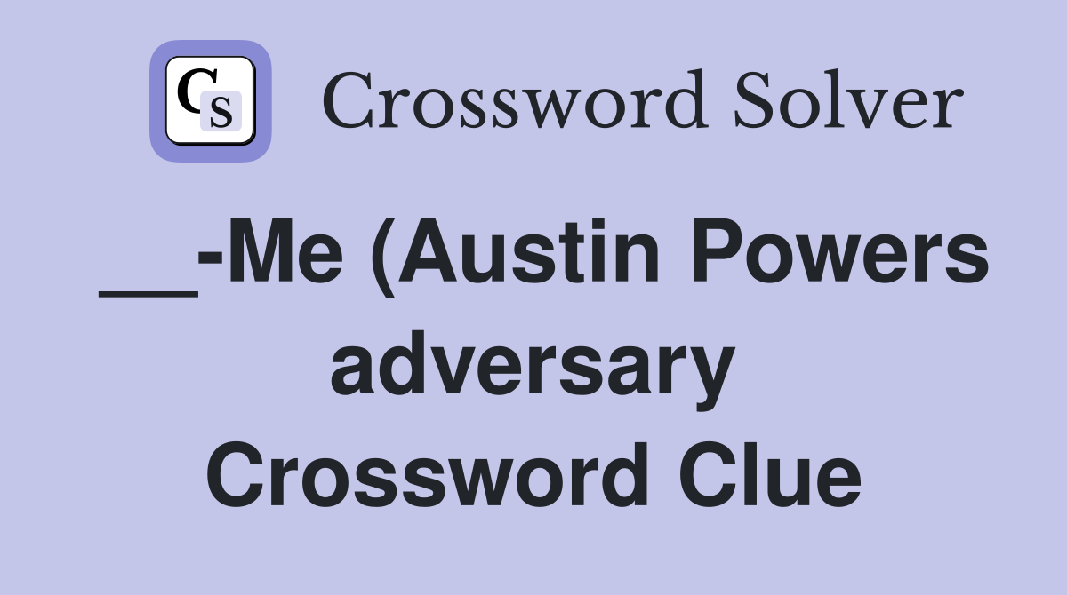 Me (Austin Powers adversary) Crossword Clue Answers Crossword Solver Me (Austin Powers adversary) Crossword Clue Answers Crossword Solver