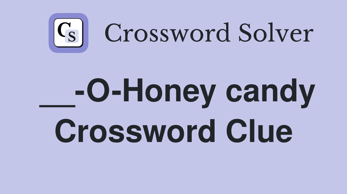 __-O-Honey candy Crossword Clue