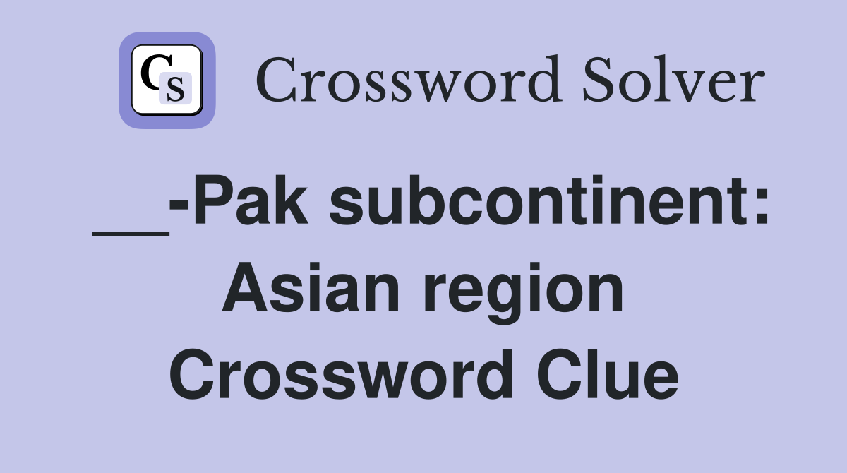 __-Pak subcontinent: Asian region Crossword Clue