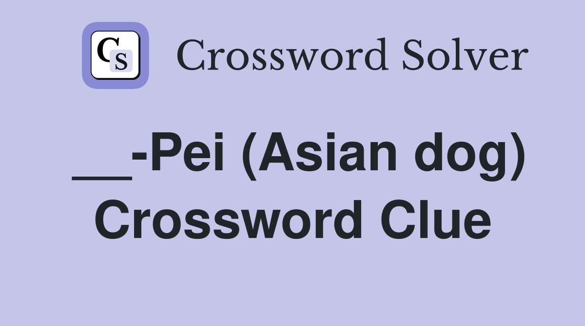 __-Pei (Asian dog) Crossword Clue