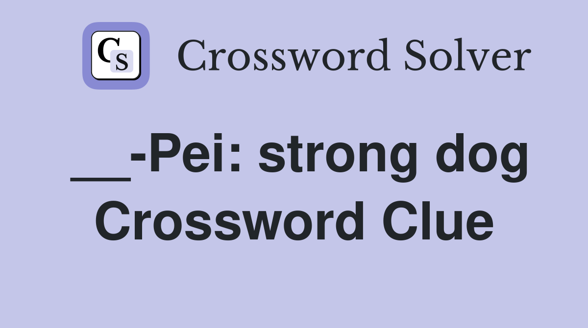 __-Pei: strong dog Crossword Clue