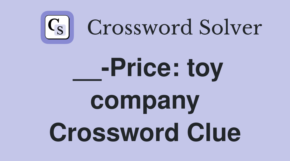 __-Price: toy company Crossword Clue