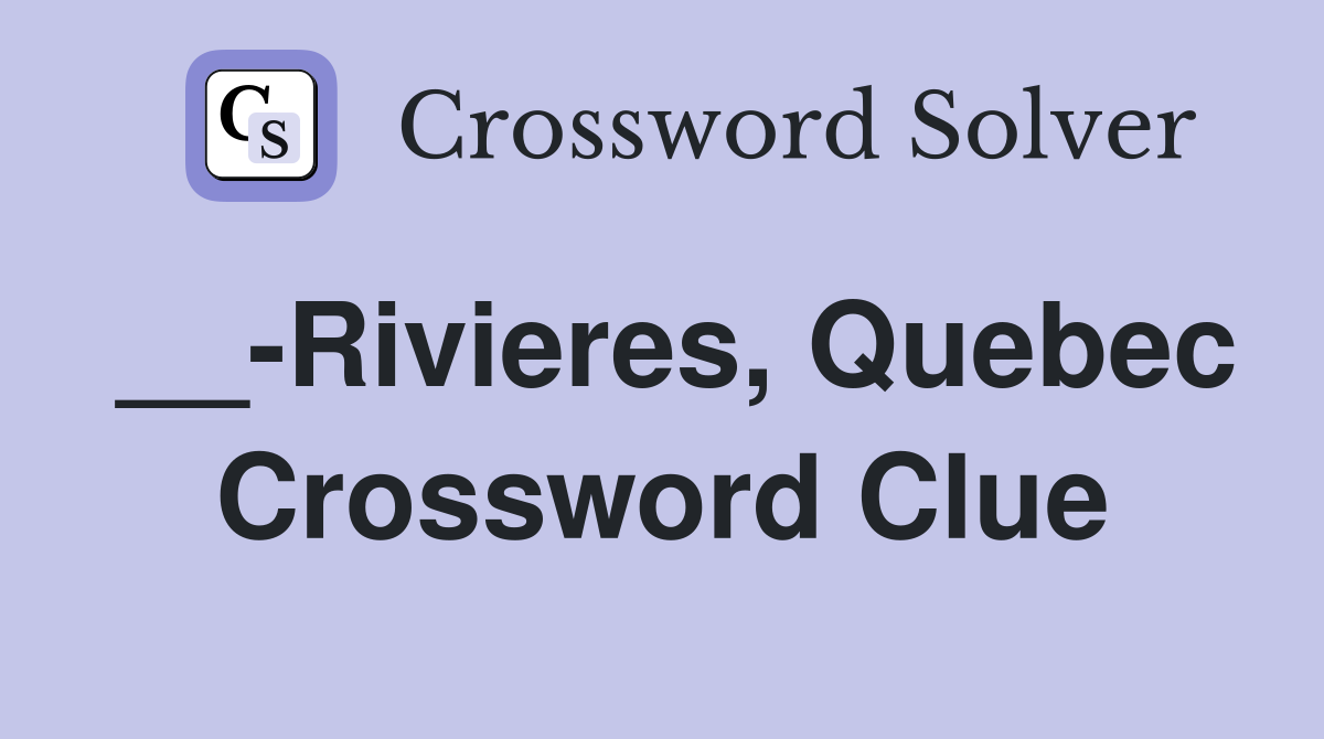 __-Rivieres, Quebec Crossword Clue