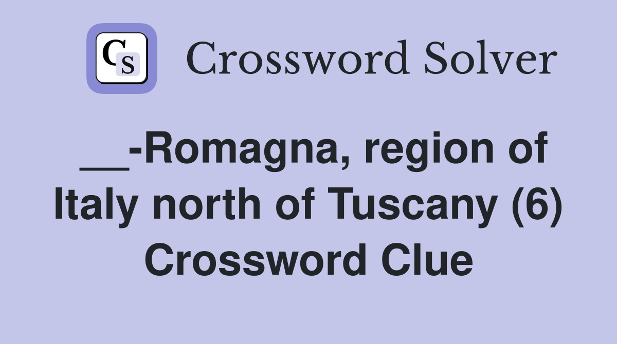 __-Romagna, region of Italy north of Tuscany (6) Crossword Clue